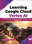 TVS.006917_Hemanth Kumar K - Learning Google Cloud Vertex AI_ Build, deploy, and manage machine learning models with Vertex AI-BPB Publications (2024)-GT.pdf.jpg